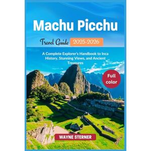 Sterner, Wayne Machu Picchu Travel Guide 2025-2026 (Full-color): A Complete Explorer’s Handbook to Inca History, Stunning Views, and Ancient Treasures (World Wanderer's Guides) Sterner, Wayne Machu Picchu Travel Guide 2025-2026 (Full-color): A Complete Explorer’s Handbook to Inca History, Stunning Views, and Ancient Treasures (World Wanderer's Guides)