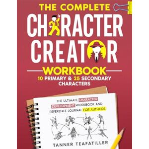 Teafatiller, Tanner The Complete Character Creator: The Ultimate Character Development Workbook and Reference Journal for Authors (The Complete Writer's Workbook Series) Teafatiller, Tanner The Complete Character Creator: The Ultimate Character Development Workbook and Reference Journal for Authors (The Complete Writer's Workbook Series)