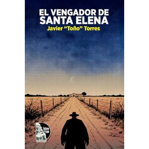 Torres, Javier “Toño” El vengador de Santa Elena: Novela negra rural sobre un policía que se convierte en vengador ante la corrupción, los terratenientes impunes y la violencia que desangra al pueblo de Santa Elena Torres, Javier “Toño” El vengador de Santa Elena: Novela negra rural sobre un policía que se convierte en vengador ante la corrupción, los terratenientes impunes y la violencia que desangra al pueblo de Santa Elena