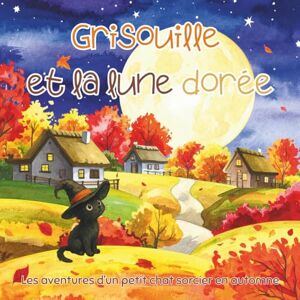 Yahelycam Grisouille et la lune dorée: Les aventures d’un petit chat sorcier en automne Yahelycam Grisouille et la lune dorée: Les aventures d’un petit chat sorcier en automne