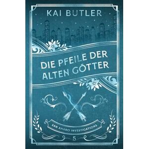 Butler, Kai Die Pfeile der alten Götter (San Amaro Investigations) Butler, Kai Die Pfeile der alten Götter (San Amaro Investigations)