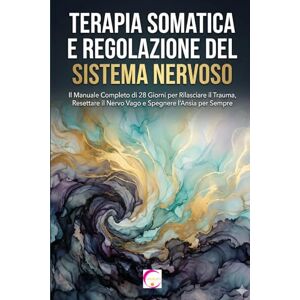SOL, ELENA TERAPIA SOMATICA E REGOLAZIONE DEL SISTEMA NERVOSO: Il Manuale Completo di 28 Giorni per Rilasciare il Trauma, Resettare il Nervo Vago e Spegnere l'Ansia per Sempre SOL, ELENA TERAPIA SOMATICA E REGOLAZIONE DEL SISTEMA NERVOSO: Il Manuale Completo di 28 Giorni per Rilasciare il Trauma, Resettare il Nervo Vago e Spegnere l'Ansia per Sempre