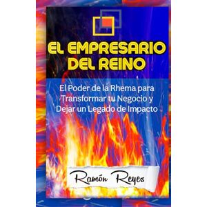Reyes, Ramón Aristides LA UNCIÓN EMPRESARIAL DEL REINO: El Poder de la Rhema para Transformar tu Negocio y Dejar un Legado de Impacto Reyes, Ramón Aristides LA UNCIÓN EMPRESARIAL DEL REINO: El Poder de la Rhema para Transformar tu Negocio y Dejar un Legado de Impacto