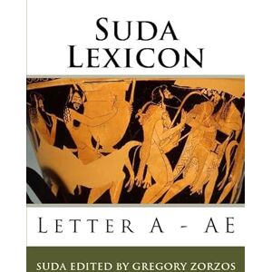 edited by Gregory Zorzos, Suda Suda Lexicon: Letter A AE edited by Gregory Zorzos, Suda Suda Lexicon: Letter A AE