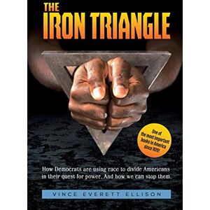 Ellison, Vince Everett The Iron Triangle: Inside the Liberal Democrat Plan to Use Race to Divide Christians and America in their Quest for Power and How We Can Defeat Them Ellison, Vince Everett The Iron Triangle: Inside the Liberal Democrat Plan to Use Race to Divide Christians and America in their Quest for Power and How We Can Defeat Them