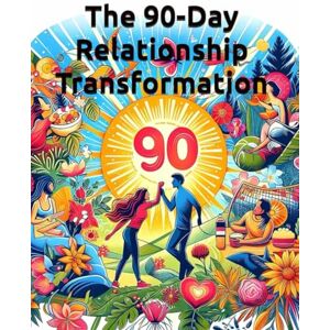 Constant, Dr. Gene A The 90-Day Relationship Transformation: A Complete Couples System to Rebuild Connection, Resolve Conflicts, and Create the Marriage You Deserve Constant, Dr. Gene A The 90-Day Relationship Transformation: A Complete Couples System to Rebuild Connection, Resolve Conflicts, and Create the Marriage You Deserve