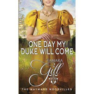 Gill, Tamara One Day my Duke Will Come: 5 (The Wayward Woodvilles) Gill, Tamara One Day my Duke Will Come: 5 (The Wayward Woodvilles)