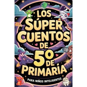 Editorial, WonderWhiz Los Súper Cuentos de 5º de Primaria para Niños Inteligentes: 20 Historias Divertidas con Preguntas de Comprensión Lectora y Acertijos para Niños y Niñas Increíbles de 10 a 12 Años Editorial, WonderWhiz Los Súper Cuentos de 5º de Primaria para Niños Inteligentes: 20 Historias Divertidas con Preguntas de Comprensión Lectora y Acertijos para Niños y Niñas Increíbles de 10 a 12 Años
