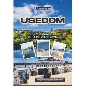 Herrera, Bryon D. Guía de viaje de Usedom 2026: Descubra playas, centros turísticos imperiales, pintorescos senderos para bicicletas, parques naturales y tesoros escondidos en la costa báltica de Alemania en Europa Herrera, Bryon D. Guía de viaje de Usedom 2026: Descubra playas, centros turísticos imperiales, pintorescos senderos para bicicletas, parques naturales y tesoros escondidos en la costa báltica de Alemania en Europa