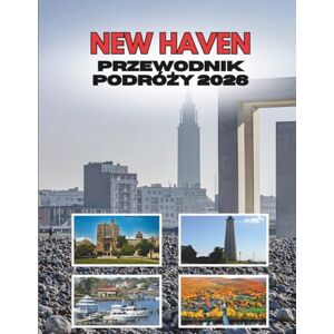 Ramirez, Shirley NEW HAVEN PRZEWODNIK PODRÓŻY 2026: Gdzie Bluszczowe Ściany Spotykają Się Z Nadmorskimi Ulicami Ramirez, Shirley NEW HAVEN PRZEWODNIK PODRÓŻY 2026: Gdzie Bluszczowe Ściany Spotykają Się Z Nadmorskimi Ulicami