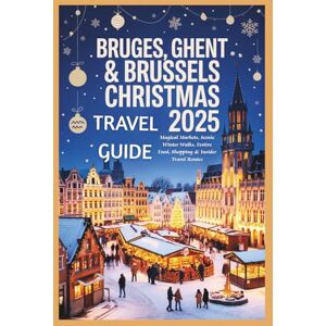 Gage, Carolyn J. Bruges, Ghent & Brussels Christmas Travel Guide 2025: Magical Markets, Scenic Winter Walks, Festive Food, Shopping & Insider Travel Routes Gage, Carolyn J. Bruges, Ghent & Brussels Christmas Travel Guide 2025: Magical Markets, Scenic Winter Walks, Festive Food, Shopping & Insider Travel Routes