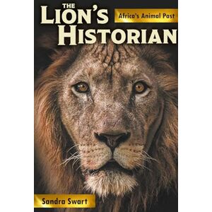Swart, Sandra The Lion's Historian: Africa's Animal Past Swart, Sandra The Lion's Historian: Africa's Animal Past