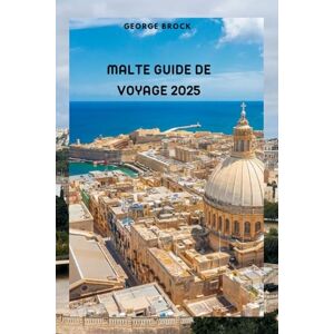 Brock, George Guide de voyage à Malte 2025: À la découverte de Malte : paysages époustouflants et culture dynamique Brock, George Guide de voyage à Malte 2025: À la découverte de Malte : paysages époustouflants et culture dynamique