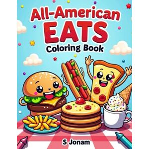 Jonam, S All-American Eats Coloring Book: A Delicious Journey Through America’s Favorite Foods Premium Color Edition Jonam, S All-American Eats Coloring Book: A Delicious Journey Through America’s Favorite Foods Premium Color Edition