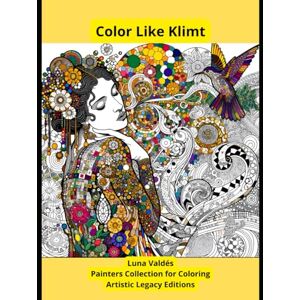 Valdés, Luna Color Like Klimt: Adult Coloring Book. 72 Images in the Style of Gustav Klimt: Painters Collection for Coloring: Painters Collection for Coloring Valdés, Luna Color Like Klimt: Adult Coloring Book. 72 Images in the Style of Gustav Klimt: Painters Collection for Coloring: Painters Collection for Coloring