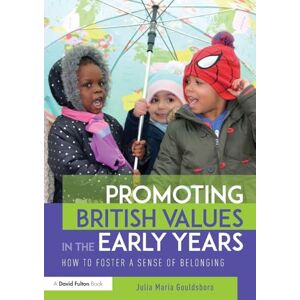 Gouldsboro, Julia Promoting British Values in the Early Years: How to Foster a Sense of Belonging Gouldsboro, Julia Promoting British Values in the Early Years: How to Foster a Sense of Belonging