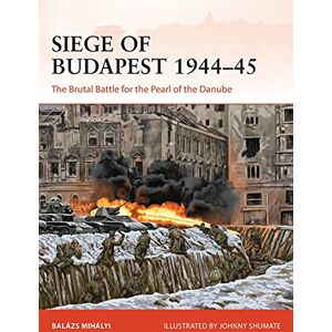 Mihályi, Balázs Siege of Budapest 1944–45: The Brutal Battle for the Pearl of the Danube: 377 (Campaign) Mihályi, Balázs Siege of Budapest 1944–45: The Brutal Battle for the Pearl of the Danube: 377 (Campaign)