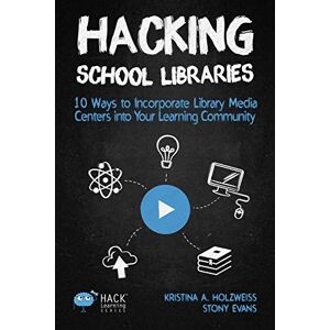 Holzweiss, Kristina A. Hacking School Libraries: 10 Ways to Incorporate Library Media Centers into Your Learning Community: Volume 20 (Hack Learning Series) Holzweiss, Kristina A. Hacking School Libraries: 10 Ways to Incorporate Library Media Centers into Your Learning Community: Volume 20 (Hack Learning Series)