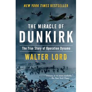 Lord, Walter The Miracle of Dunkirk: The True Story of Operation Dynamo Lord, Walter The Miracle of Dunkirk: The True Story of Operation Dynamo