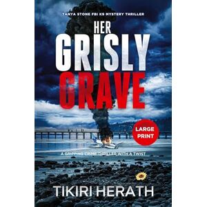 Herath, Tikiri Her Grisly Grave: A gripping crime thriller with a twist LARGE PRINT EDITION: 6 (Tanya Stone FBI K9 Mystery Thrillers) Herath, Tikiri Her Grisly Grave: A gripping crime thriller with a twist LARGE PRINT EDITION: 6 (Tanya Stone FBI K9 Mystery Thrillers)