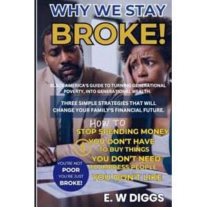 Diggs, E. W WHY WE STAY BROKE : A guide to turning Generational Poverty into Generational wealth.: Debt Management, Credit card Debt, Car Debt, Money management, ... From Real-Poverty to Real-Estate Properties") Diggs, E. W WHY WE STAY BROKE : A guide to turning Generational Poverty into Generational wealth.: Debt Management, Credit card Debt, Car Debt, Money management, ... From Real-Poverty to Real-Estate Properties")