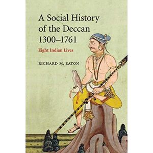 Eaton, Richard M A Social History of the Deccan, 1300–1761: Eight Indian Lives (The New Cambridge History of India) Eaton, Richard M A Social History of the Deccan, 1300–1761: Eight Indian Lives (The New Cambridge History of India)