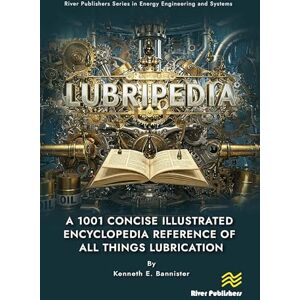Bannister, Kenneth E. Lubripedia: A 1001 Concise Illustrated Encyclopedia Reference of all Things Lubrication (River Publishers Series in Energy Engineering and Systems) Bannister, Kenneth E. Lubripedia: A 1001 Concise Illustrated Encyclopedia Reference of all Things Lubrication (River Publishers Series in Energy Engineering and Systems)