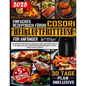 Sternberg, Klaus Einfaches Rezeptbuch für die COSORI Heißluftfritteuse für Anfänger: Die besten einfachen, schnellen und leckeren Rezepte für jeden Anlass Inklusive ausgewogenem 30-Tage-Meal-Plan & Bonus Sternberg, Klaus Einfaches Rezeptbuch für die COSORI Heißluftfritteuse für Anfänger: Die besten einfachen, schnellen und leckeren Rezepte für jeden Anlass Inklusive ausgewogenem 30-Tage-Meal-Plan & Bonus