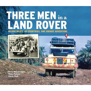 Wainwright, Waxy Three Men in a Land Rover: 40,000 Miles, 40 Countries, One Unique Adventure Wainwright, Waxy Three Men in a Land Rover: 40,000 Miles, 40 Countries, One Unique Adventure