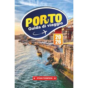 THOMPSON, ETHAN GUIDA DI VIAGGIO PORTO 2026: Assapora il famoso vino Porto, le colorate viste sul fiume e il fascino senza tempo della gemma culturale del Portogallo THOMPSON, ETHAN GUIDA DI VIAGGIO PORTO 2026: Assapora il famoso vino Porto, le colorate viste sul fiume e il fascino senza tempo della gemma culturale del Portogallo