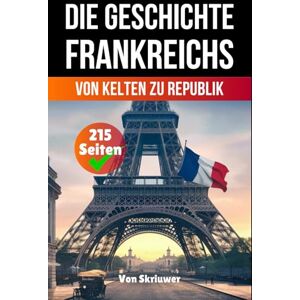 Skriuwer.com Die Geschichte Frankreichs: Von Kelten zu Republik (Die Geschichte der Länder) Skriuwer.com Die Geschichte Frankreichs: Von Kelten zu Republik (Die Geschichte der Länder)