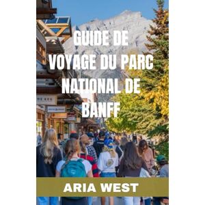 WEST, ARIA GUIDE DE VOYAGE DU PARC NATIONAL DE BANFF: Explorez le cœur des Rocheuses canadiennes : un voyage à travers le temps et la nature pour découvrir la ... sauvage tranquille et ses sommets majestueux. WEST, ARIA GUIDE DE VOYAGE DU PARC NATIONAL DE BANFF: Explorez le cœur des Rocheuses canadiennes : un voyage à travers le temps et la nature pour découvrir la ... sauvage tranquille et ses sommets majestueux.