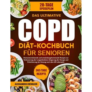 CHEVALIER, ALESSANDRO DAS ULTIMATIVE COPD-DIÄT-KOCHBUCH FÜR SENIOREN: Atemunterstützende und entzündungshemmende Rezepte zur Verbesserung der Lungenfunktion, Steigerung der ... der Atmung nach dem 60. Lebensjahr CHEVALIER, ALESSANDRO DAS ULTIMATIVE COPD-DIÄT-KOCHBUCH FÜR SENIOREN: Atemunterstützende und entzündungshemmende Rezepte zur Verbesserung der Lungenfunktion, Steigerung der ... der Atmung nach dem 60. Lebensjahr