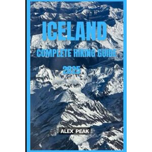 PEAK, ALEX ICELAND COMPLETE HIKING GUIDE 2025 (Footsteps in Nature: 2025 Hiker’s Journey) PEAK, ALEX ICELAND COMPLETE HIKING GUIDE 2025 (Footsteps in Nature: 2025 Hiker’s Journey)