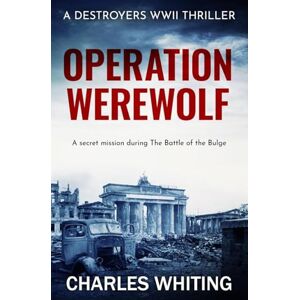 Whiting, Charles Operation Werewolf: 6 (Destroyers WWII Thriller Series) Whiting, Charles Operation Werewolf: 6 (Destroyers WWII Thriller Series)
