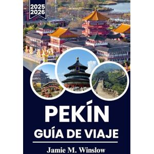 M. Winslow, Jamie PEKÍN GUÍA DE VIAJE 2025-2026: Itinerarios inteligentes, consejos de transporte sencillos y lugares emblemáticos destacados para visitas sin estrés. M. Winslow, Jamie PEKÍN GUÍA DE VIAJE 2025-2026: Itinerarios inteligentes, consejos de transporte sencillos y lugares emblemáticos destacados para visitas sin estrés.