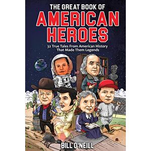 O'Neill The Great Book of American Heroes: 32 True Tales From American History That Made Them Legends O'Neill The Great Book of American Heroes: 32 True Tales From American History That Made Them Legends