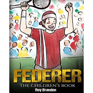Brandon, Roy Federer: The Children's Book. Fun Illustrations. Inspirational and Motivational Life Story of Roger Federer- One of the Best Tennis Players in History. (Sports Book for Kids) Brandon, Roy Federer: The Children's Book. Fun Illustrations. Inspirational and Motivational Life Story of Roger Federer- One of the Best Tennis Players in History. (Sports Book for Kids)