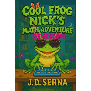 SERNA, J. D. Cool Frog Nick’s Math Adventure (Division): Where Numbers Leap, Giggles Echo, And Learning Feels Like Play! (Cool Frog Nick’s Adventures For Kids Ages 6 To 10) SERNA, J. D. Cool Frog Nick’s Math Adventure (Division): Where Numbers Leap, Giggles Echo, And Learning Feels Like Play! (Cool Frog Nick’s Adventures For Kids Ages 6 To 10)