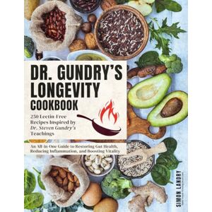 Landry, Simon Dr. Gundry’s Longevity Cookbook: 250 Lectin-Free Recipes Inspired by Dr. Steven Gundry’s Teachings An All-in-One Guide to Restoring Gut Health, Reducing Inflammation, and Boosting Vitality Landry, Simon Dr. Gundry’s Longevity Cookbook: 250 Lectin-Free Recipes Inspired by Dr. Steven Gundry’s Teachings An All-in-One Guide to Restoring Gut Health, Reducing Inflammation, and Boosting Vitality