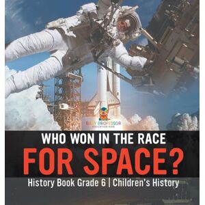 Baby Professor Who Won in the Race for Space? History Book Grade 6 Children's History Baby Professor Who Won in the Race for Space? History Book Grade 6 Children's History
