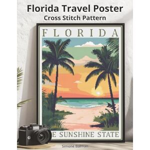 Balman, Simone Florida Travel Poster Cross Stitch Pattern: A Large Print Vintage Poster with Easy-to-Follow Charts (WanderStitch: A Retro Travel Cross-Stitch Collection) Balman, Simone Florida Travel Poster Cross Stitch Pattern: A Large Print Vintage Poster with Easy-to-Follow Charts (WanderStitch: A Retro Travel Cross-Stitch Collection)