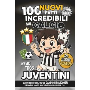 GERLYPIZZA 100 NUOVI Fatti Incredibili sul Calcio per Veri Tifosi JUVENTINI 2a Edizione AGGIORNATA 2025/26: Racconti di Vittorie, Trofei e Campioni BIANCONERI ... Adulti e Appassionati di ogni età. +100 QUIZ GERLYPIZZA 100 NUOVI Fatti Incredibili sul Calcio per Veri Tifosi JUVENTINI 2a Edizione AGGIORNATA 2025/26: Racconti di Vittorie, Trofei e Campioni BIANCONERI ... Adulti e Appassionati di ogni età. +100 QUIZ