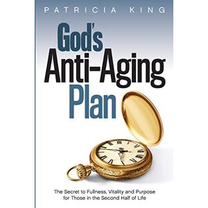 King, Patricia God's Anti-Aging Plan: The Secret to Fullness, Vitality and Purpose in the Second Half of Life King, Patricia God's Anti-Aging Plan: The Secret to Fullness, Vitality and Purpose in the Second Half of Life