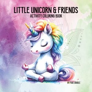 Doodle, Pixie Little Unicorn & Friends Activity Book: Mindful Coloring, Positive Affirmations, and Fun Activities for Kids Ages 4–12 Doodle, Pixie Little Unicorn & Friends Activity Book: Mindful Coloring, Positive Affirmations, and Fun Activities for Kids Ages 4–12