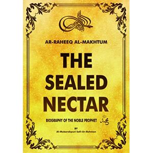 Safi-ur-Rahman, al-Mubarakpuri Ar-Raheeq al-makhtum (the sealed nectar): Biography of the Noble prophet Safi-ur-Rahman, al-Mubarakpuri Ar-Raheeq al-makhtum (the sealed nectar): Biography of the Noble prophet