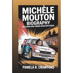 R. Crawford, Pamela MICHÈLE MOUTON BIOGRAPHY: The Legend Who Turned Speed Into Power R. Crawford, Pamela MICHÈLE MOUTON BIOGRAPHY: The Legend Who Turned Speed Into Power