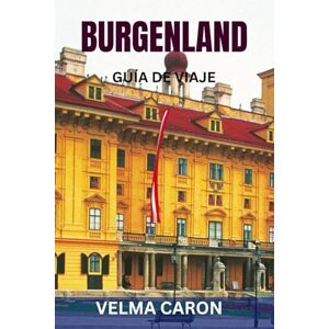 CARON, VELMA BURGENLAND GUÍA DE VIAJE: Neusiedlersee, región vinícola, atracciones principales, mapas y consejos prácticos de viaje CARON, VELMA BURGENLAND GUÍA DE VIAJE: Neusiedlersee, región vinícola, atracciones principales, mapas y consejos prácticos de viaje