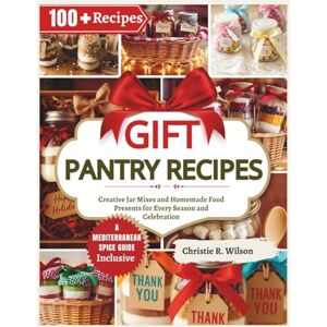 Wilson Gift Pantry Recipes: Creative Jar Mixes and Homemade Food Presents for Every Season and Celebration Wilson Gift Pantry Recipes: Creative Jar Mixes and Homemade Food Presents for Every Season and Celebration