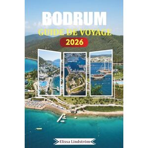 Lindström, Elissa BODRUM GUIDE DE VOYAGE 2026: Découvrez des expériences inoubliables, des sites anciens, une cuisine locale et des plages cachées au cœur de la côte égéenne turque Lindström, Elissa BODRUM GUIDE DE VOYAGE 2026: Découvrez des expériences inoubliables, des sites anciens, une cuisine locale et des plages cachées au cœur de la côte égéenne turque
